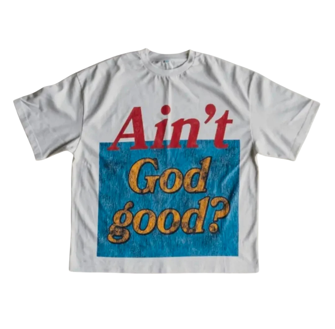 the Ain't God good t-shirt